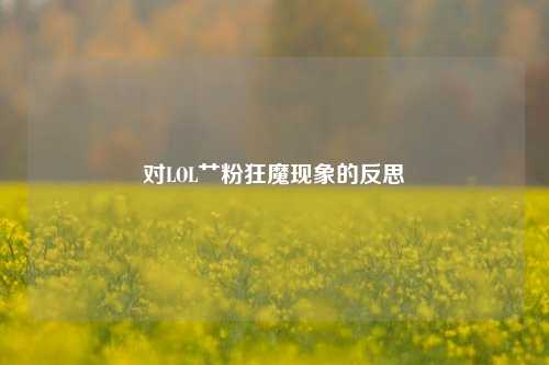 对LOL艹粉狂魔现象的反思