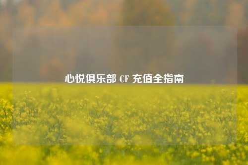心悦俱乐部 CF 充值全指南