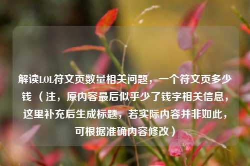 解读LOL符文页数量相关问题,一个符文页多少钱 (注,原内容最后似乎少了钱字相关信息,这里补充后生成标题,若实际内容并非如此,可根据准确内容修改)