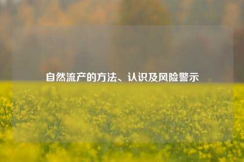 自然流产的方法、认识及风险警示