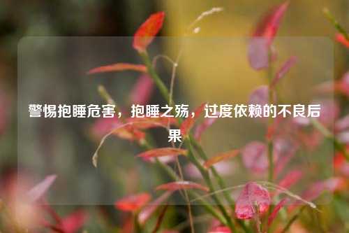 警惕抱睡危害,抱睡之殇,过度依赖的不良后果
