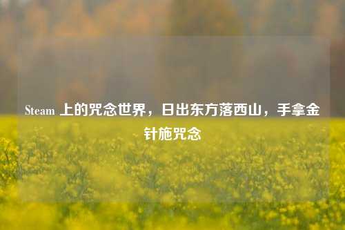 Steam 上的咒念世界,日出东方落西山,手拿金针施咒念