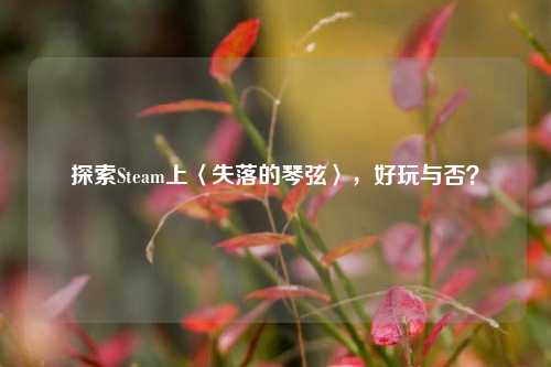 探索Steam上〈失落的琴弦〉,好玩与否?