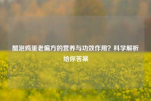 醋泡鸡蛋老偏方的营养与功效作用?科学解析给你答案